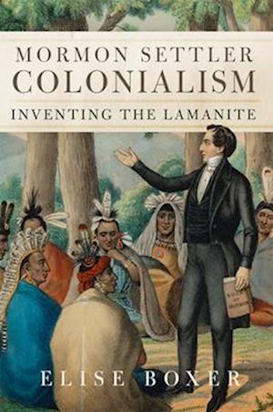 Cover for Elise Boxer · Mormon Settler Colonialism Volume 25: Inventing the Lamanite - New Directions in Native American Studies Series (Hardcover Book) (2025)