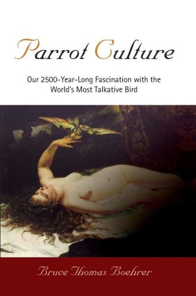 Parrot Culture: Our 25-Year-Long Fascination with the World's Most Talkative Bird - Bruce Thomas Boehrer - Kirjat - University of Pennsylvania Press - 9780812221046 - tiistai 9. maaliskuuta 2010