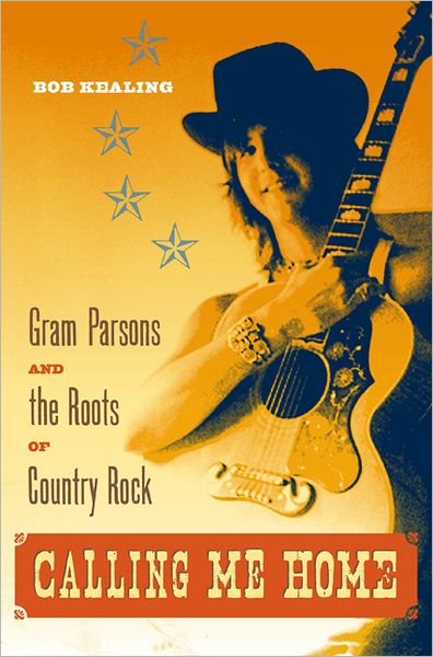 Cover for Bob Kealing · Calling Me Home: Gram Parsons and the Roots of Country Rock (Innbunden bok) (2012)