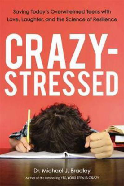 Crazy-Stressed: Saving Today's Overwhelmed Teens with Love, Laughter, and the Science of Resilience - Bradley - Libros - HarperCollins Focus - 9780814438046 - 27 de abril de 2017