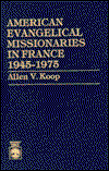 Cover for Allen V. Koop · American Evangelical Missionaries in France, 1945-1975 (Hardcover Book) (1986)