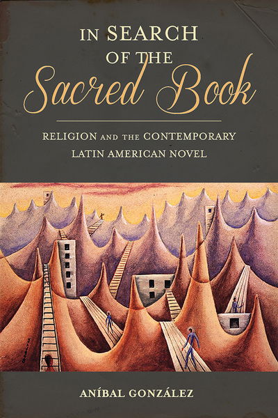 Cover for Anibal Gonzalez · In Search of the Sacred Book: Religion and the Contemporary Latin American Novel - Illuminations (Paperback Book) (2018)