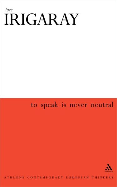 Cover for Luce Irigaray · To Speak is Never Neutral - Athlone Contemporary European Thinkers S. (Hardcover Book) (2002)