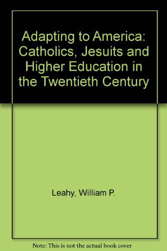 Cover for William P. Leahy · Adapting to America: Catholics, Jesuits, and Higher Education in the Twentieth Century (Paperback Book) (1991)