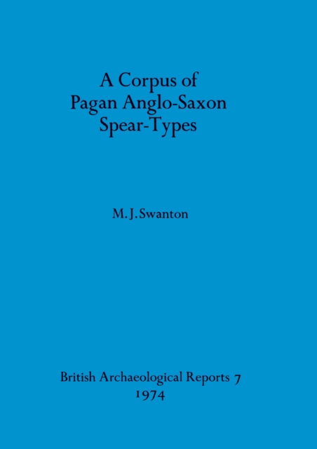Cover for Michael James Swanton · A corpus of pagan Anglo-Saxon spear-types (N/A) (1974)