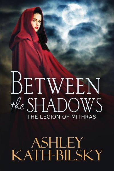 Cover for Ashley Kath-Bilsky · Between the Shadows The Legion of Mithras (Book) (2015)