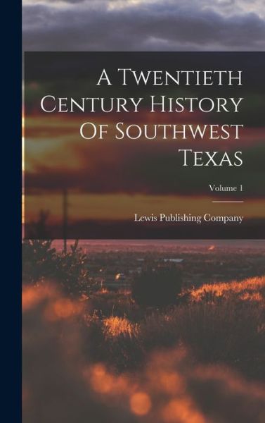 Cover for Lewis Publishing Company · Twentieth Century History of Southwest Texas; Volume 1 (Book) (2022)
