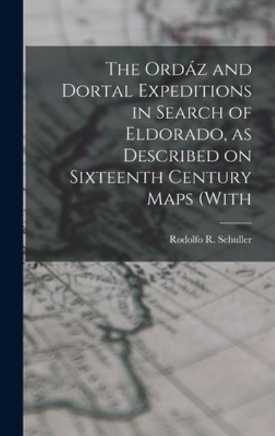 Ordáz and Dortal Expeditions in Search of Eldorado, As Described on Sixteenth Century Maps (with - Schuller Rodolfo R - Książki - Creative Media Partners, LLC - 9781018279046 - 27 października 2022