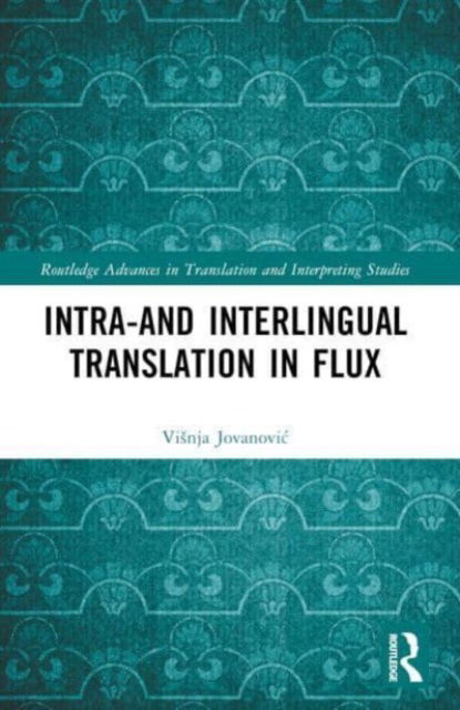 Visnja Jovanovic · Intra- and Interlingual Translation in Flux - Routledge Advances in Translation and Interpreting Studies (Paperback Book) (2024)