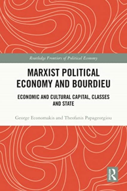 Marxist Political Economy and Bourdieu: Economic and Cultural Capital, Classes and State - Routledge Frontiers of Political Economy - George Economakis - Bøger - Taylor & Francis Ltd - 9781032451046 - 28. november 2024