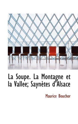 La Soupe. La Montagne Et La Vall E; Sayn Tes D'Alsace - Maurice Bouchor - Libros - BiblioLife - 9781115637046 - 3 de octubre de 2009