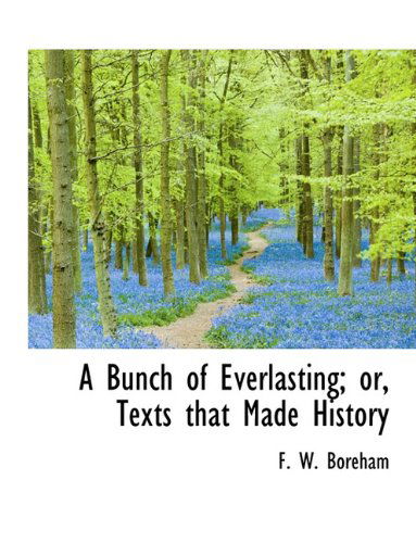 Cover for F W Boreham · A Bunch of Everlasting; Or, Texts That Made History (Taschenbuch) [Large type / large print edition] (2009)