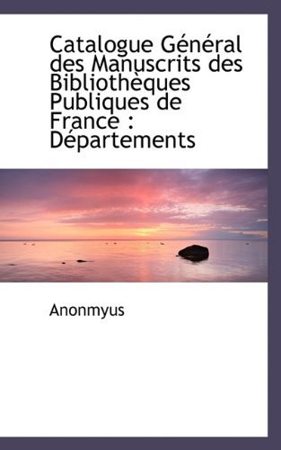 Cover for Anonmyus · Catalogue G N Ral Des Manuscrits Des Biblioth Ques Publiques de France: D Partements (Hardcover Book) (2009)