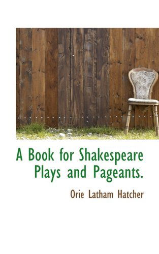 Cover for Orie Latham Hatcher · A Book for Shakespeare Plays and Pageants. (Paperback Book) (2009)