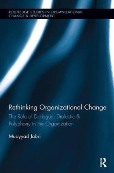 Rethinking Organizational Change: The Role of Dialogue, Dialectic & Polyphony in the Organization - Routledge Studies in Organizational Change & Development - Muayyad Jabri - Livres - Taylor & Francis Ltd - 9781138340046 - 6 août 2018