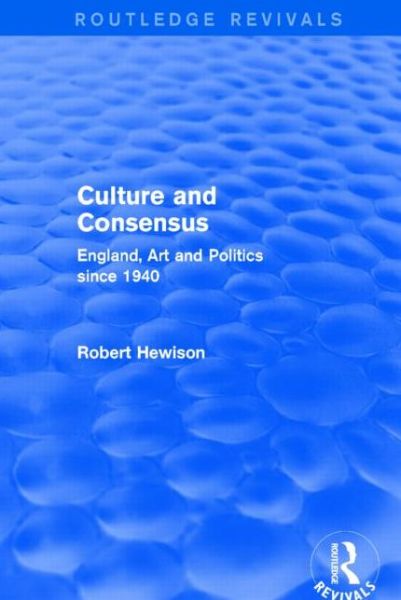 Cover for Robert Hewison · Culture and Consensus (Routledge Revivals): England, Art and Politics since 1940 - Routledge Revivals (Paperback Book) (2016)