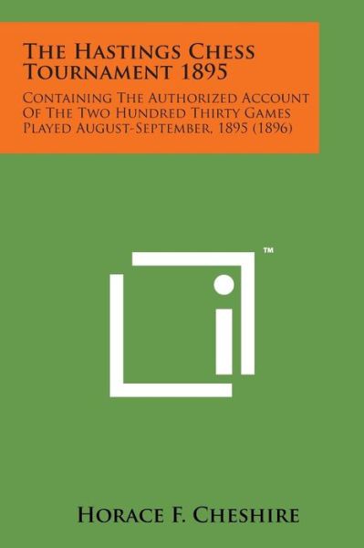 Cover for Horace F Cheshire · The Hastings Chess Tournament 1895: Containing the Authorized Account of the Two Hundred Thirty Games Played August-september, 1895 (1896) (Paperback Book) (2014)