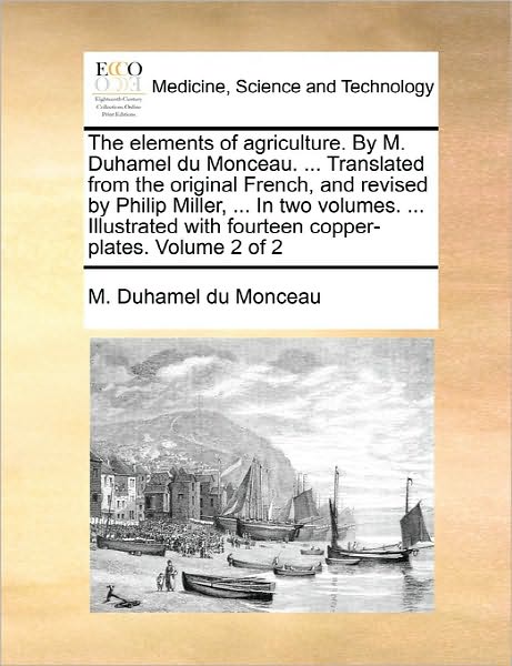 Cover for M Duhamel Du Monceau · The Elements of Agriculture. by M. Duhamel Du Monceau. ... Translated from the Original French, and Revised by Philip Miller, ... in Two Volumes. ... Illu (Paperback Book) (2010)