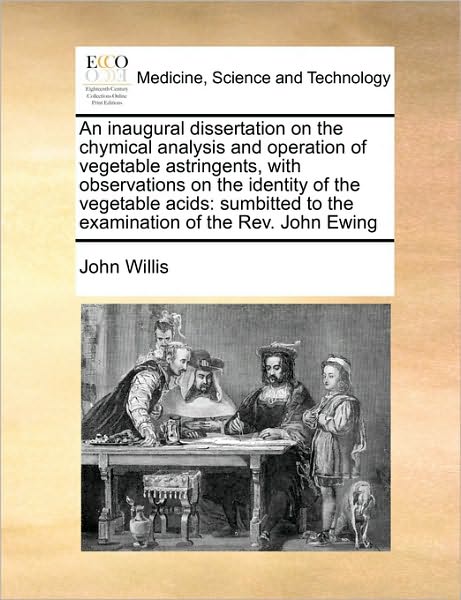 Cover for John Willis · An Inaugural Dissertation on the Chymical Analysis and Operation of Vegetable Astringents, with Observations on the Identity of the Vegetable Acids: Sumb (Paperback Book) (2010)