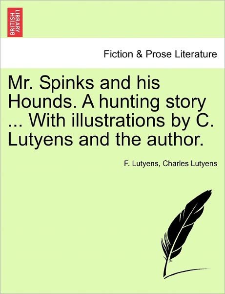 Cover for F Lutyens · Mr. Spinks and His Hounds. a Hunting Story ... with Illustrations by C. Lutyens and the Author. (Paperback Book) (2011)