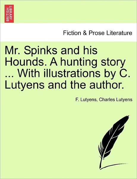 Mr. Spinks and His Hounds. a Hunting Story ... with Illustrations by C. Lutyens and the Author. - F Lutyens - Books - British Library, Historical Print Editio - 9781240872046 - January 5, 2011