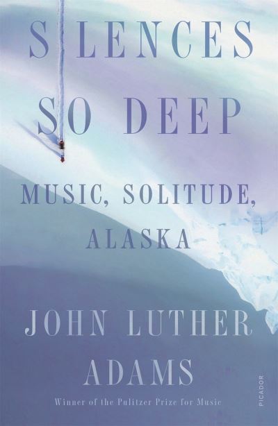 Cover for John Luther Adams · Silences So Deep: Music, Solitude, Alaska (Paperback Book) (2021)