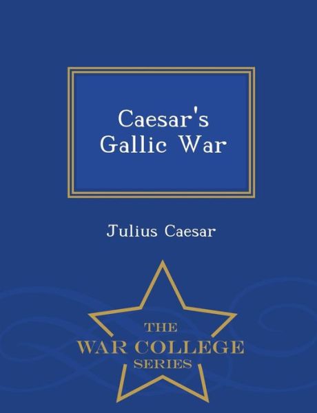 Cover for Julius Caesar · Caesar's Gallic War - War College Series (Paperback Book) (2015)