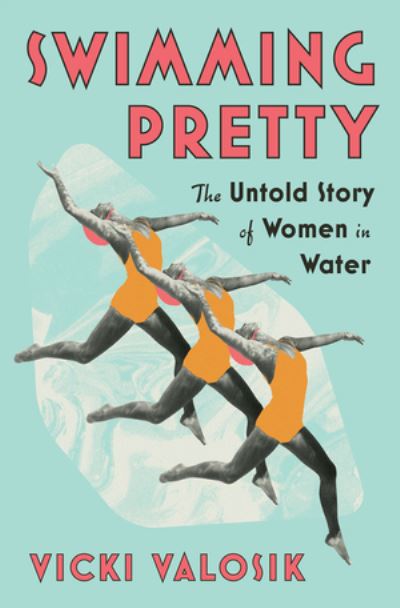 Vicki Valosik · Swimming Pretty: The Untold Story of Women in Water (Innbunden bok) (2024)