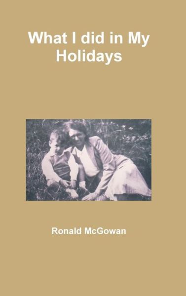 Cover for Ronald Mcgowan · What I Did in My Holidays (Inbunden Bok) (2015)