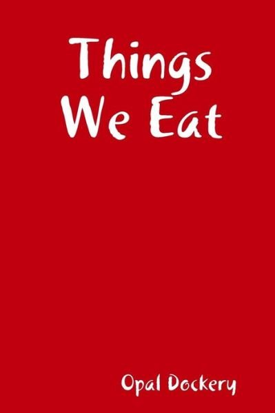 Cover for Opal Dockery · Things We Eat (Paperback Book) (2017)