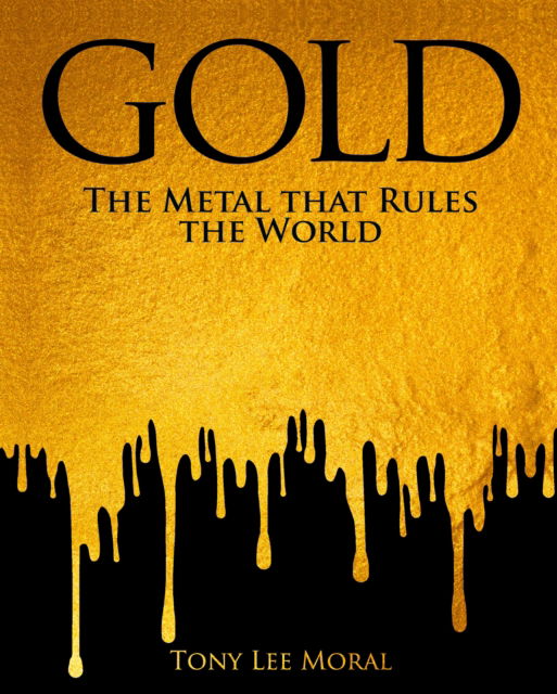 Cover for Tony Lee Moral · Gold: The Metal That Rules The World (Hardcover Book) (2025)