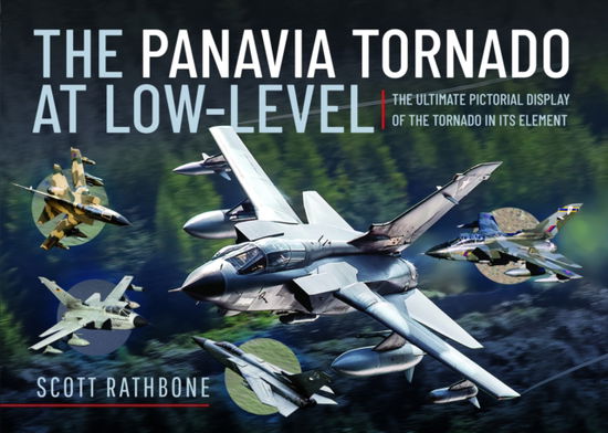 Scott Rathbone · The Panavia Tornado at Low-Level: The Ultimate Pictorial Display of the Tornado in its Element (Hardcover Book) (2024)