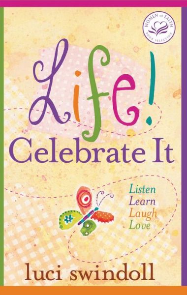 Cover for Luci Swindoll · Life!  Celebrate It: Listen, Learn, Laugh, Love (Women of Faith (Thomas Nelson)) (Paperback Book) (2009)