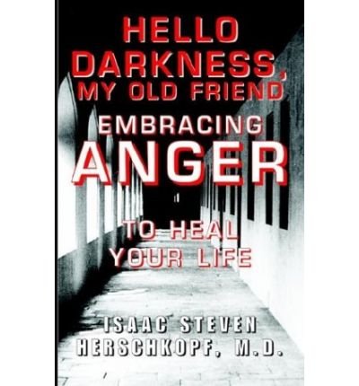 Cover for M.d. Herschkopf Isaac Steven · Hello Darkness, My Old Friend: Embracing Anger to Heal Your Life (Hardcover Book) (2003)
