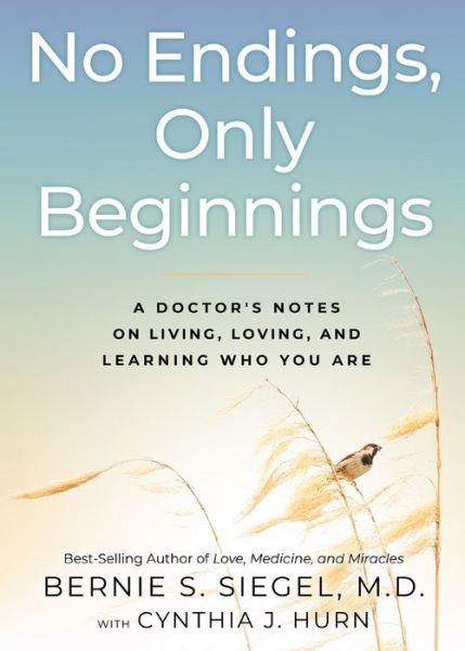 Cover for Siegel, Bernie, M.D. · No Endings, Only Beginnings: A Doctor’s Notes on Living, Loving, and Learning Who You Are (Hardcover Book) (2020)