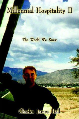 Millennial Hospitality II: The World We Knew - Charles James Hall - Books - AuthorHouse - 9781403392046 - January 22, 2003