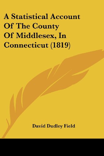 A Statistical Account of the County of Middlesex, in Connecticut (1819) - David Dudley Field - Books - Kessinger Publishing, LLC - 9781436752046 - June 29, 2008