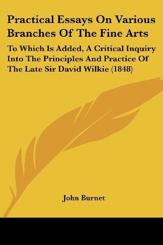 Cover for John Burnet · Practical Essays on Various Branches of the Fine Arts: to Which is Added, a Critical Inquiry into the Principles and Practice of the Late Sir David Wilkie (1848) (Paperback Bog) (2008)