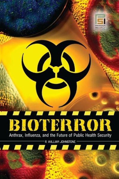 Bioterror: Anthrax, Influenza, and the Future of Public Health Security - Praeger Security International - R. William Johnstone - Books - ABC-CLIO - 9781440836046 - September 30, 2008