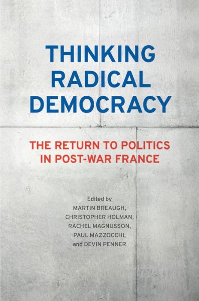 Cover for Martin Breaugh · Thinking Radical Democracy: The Return to Politics in Post-War France (Hardcover Book) (2015)