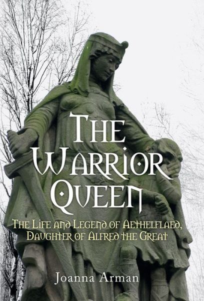 Cover for Joanna Arman · The Warrior Queen: The Life and Legend of Aethelflaed, Daughter of Alfred the Great (Hardcover Book) (2017)