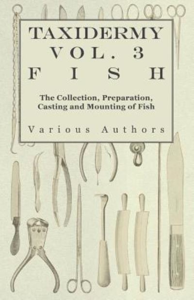 Taxidermy Vol.3 Fish - the Collection, Preparation, Casting and Mounting of Fish - V/A - Books - Church Press - 9781446524046 - December 7, 2010