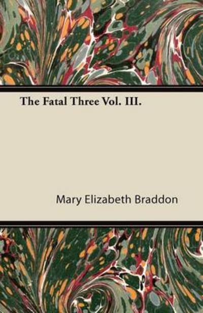 Cover for Mary Elizabeth Braddon · The Fatal Three Vol. Iii. (Paperback Book) (2013)