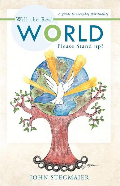 Will the Real World Please Stand Up?: a Guide to Everyday Spirituality - John Stegmaier - Bücher - Balboa Press - 9781452550046 - 7. Mai 2012