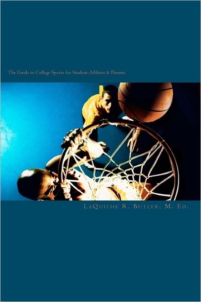 Cover for Laquiche R. Butler M. Ed. · The Guide to College Sports for Student-athletes &amp; Parents: What You Need to Know to Prepare Yourself to Compete in College Sports (Pocketbok) (2011)
