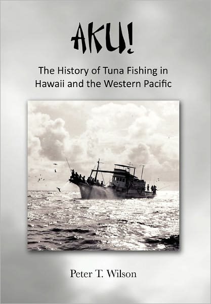Cover for Peter Wilson · Aku! the History of Tuna Fishing in Hawaii and the Western Pacific (Gebundenes Buch) (2011)