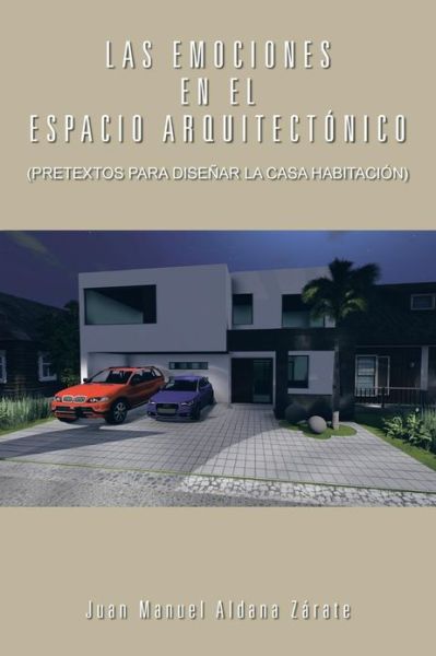 Cover for Juan Manuel Aldana Zarate · Las Emociones en El Espacio Arquitectonico: (Pretextos Para Disenar La Casa Habitacion) (Paperback Book) (2013)