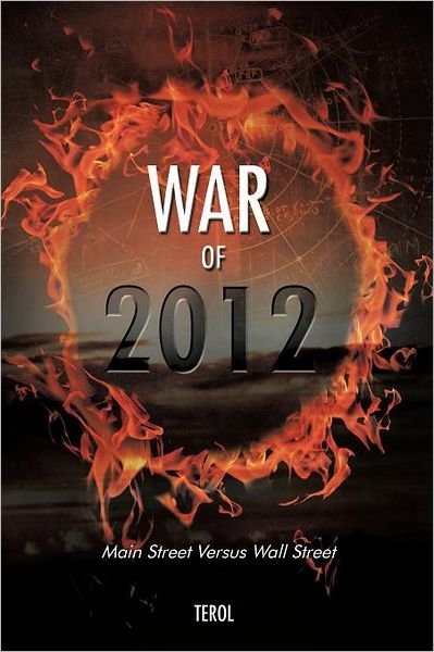 War of 2012: Main Street Versus Wall Street - Terol - Bøger - Authorhouse - 9781468599046 - 6. juni 2012
