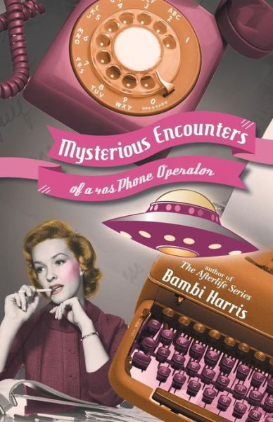 Mysterious Encounters of a 40s Phone Operator - Bambi Harris - Livros - iUniverse - 9781475982046 - 18 de março de 2013