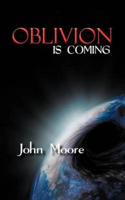 Oblivion is Coming - John Moore - Books - Authorhouse - 9781477243046 - December 28, 2012